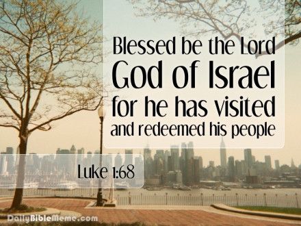 Luke 1:68  "Blessed be the Lord God of Israel, for he has visited and redeemed his people"  I  DailyBibleMeme.com